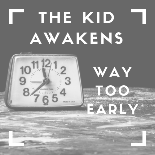 The Kid Awakens Way Too Early